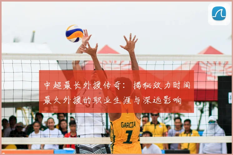 中超最长外援传奇:揭秘效力时间最久外援的职业生涯与深远影响